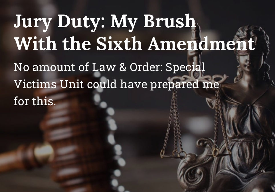 Jury Duty: My Brush With the Sixth Amendment